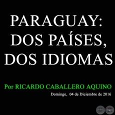 PARAGUAY: DOS PASES, DOS IDIOMAS - Por RICARDO CABALLERO AQUINO - Domingo,  04 de Diciembre de 2016